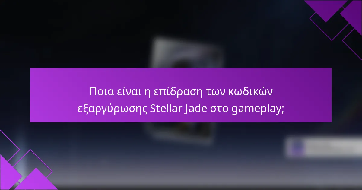 Ποια είναι η επίδραση των κωδικών εξαργύρωσης Stellar Jade στο gameplay;