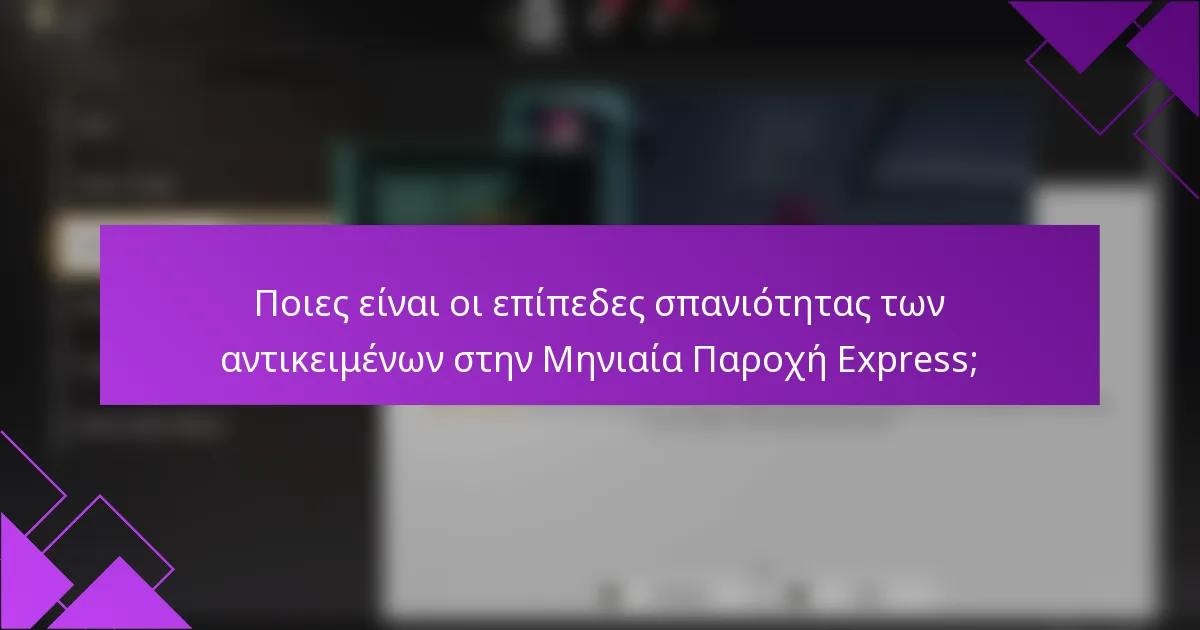 Ποιες είναι οι επίπεδες σπανιότητας των αντικειμένων στην Μηνιαία Παροχή Express;