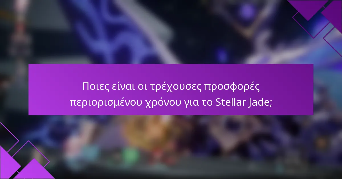 Ποιες είναι οι τρέχουσες προσφορές περιορισμένου χρόνου για το Stellar Jade;