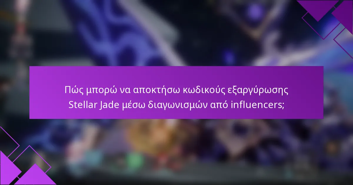 Πώς μπορώ να αποκτήσω κωδικούς εξαργύρωσης Stellar Jade μέσω διαγωνισμών από influencers;