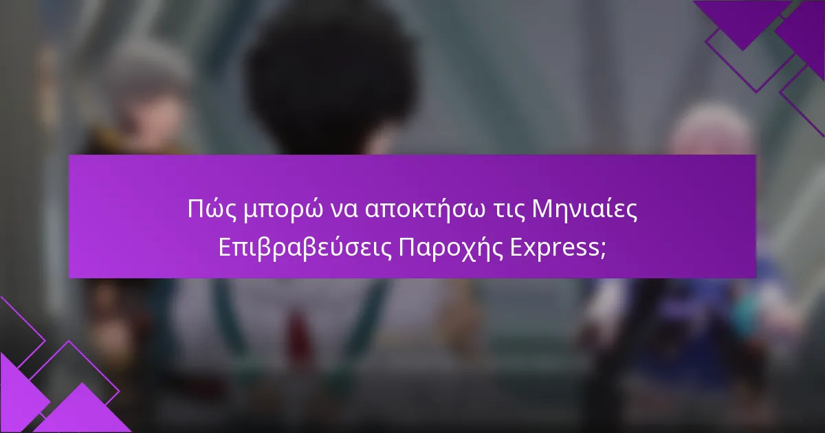 Πώς μπορώ να αποκτήσω τις Μηνιαίες Επιβραβεύσεις Παροχής Express;