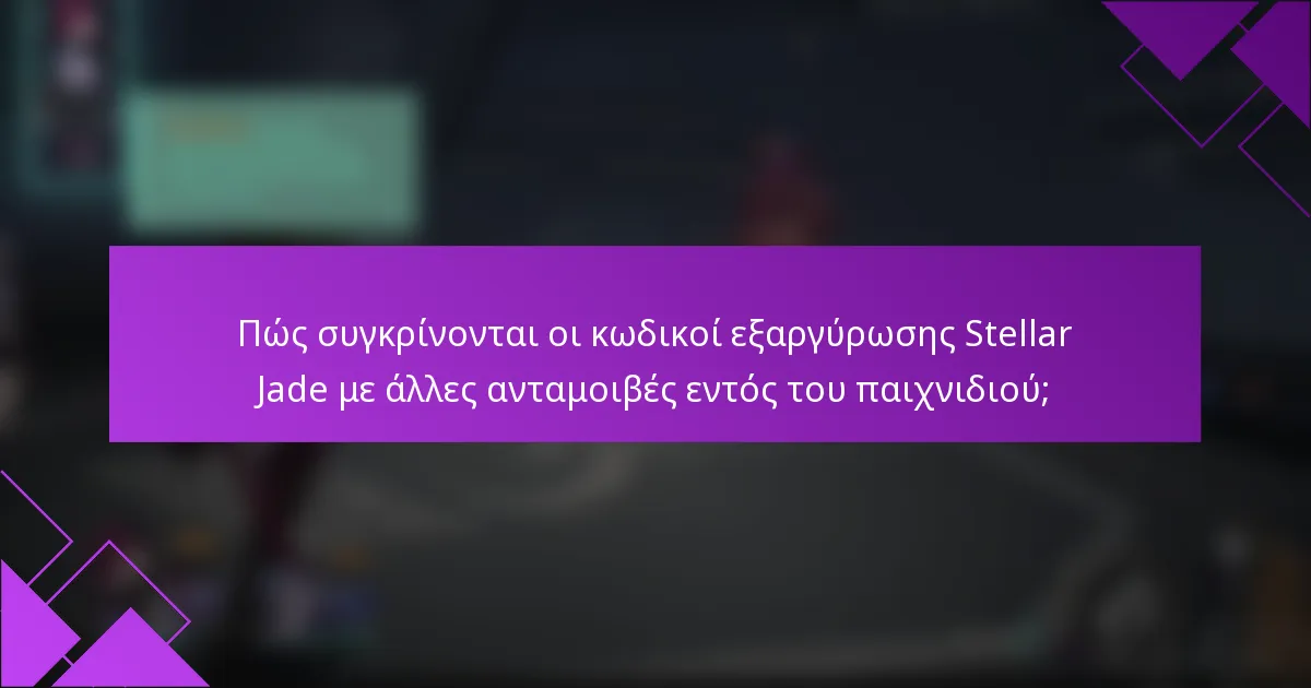 Πώς συγκρίνονται οι κωδικοί εξαργύρωσης Stellar Jade με άλλες ανταμοιβές εντός του παιχνιδιού;