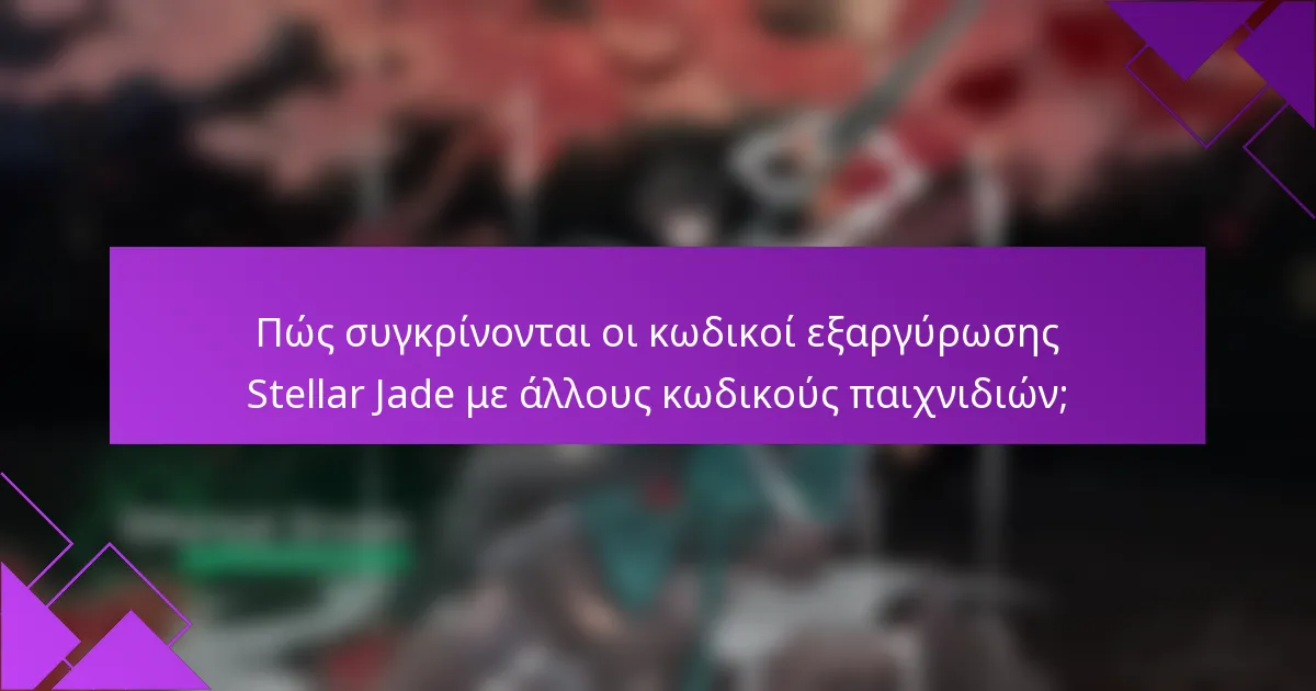 Πώς συγκρίνονται οι κωδικοί εξαργύρωσης Stellar Jade με άλλους κωδικούς παιχνιδιών;