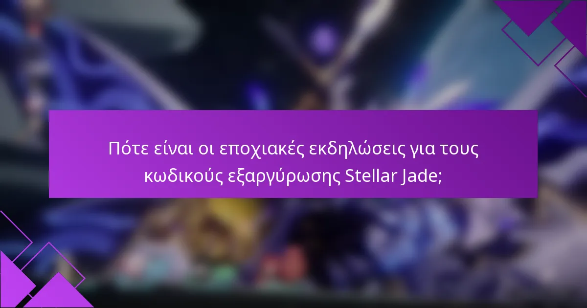 Πότε είναι οι εποχιακές εκδηλώσεις για τους κωδικούς εξαργύρωσης Stellar Jade;