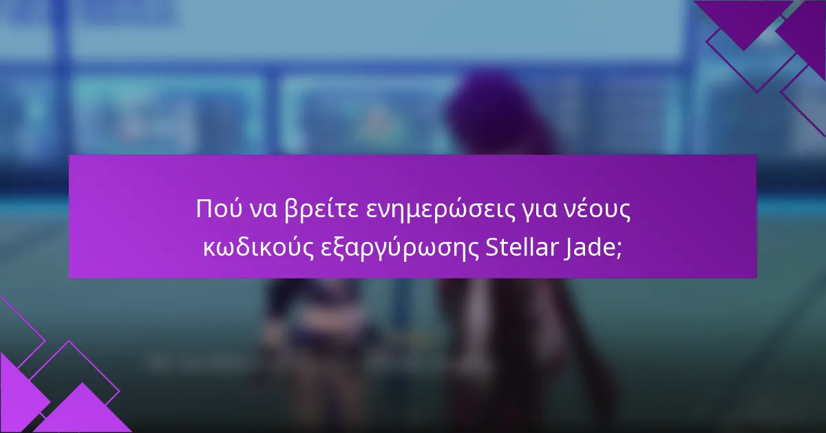 Πού να βρείτε ενημερώσεις για νέους κωδικούς εξαργύρωσης Stellar Jade;